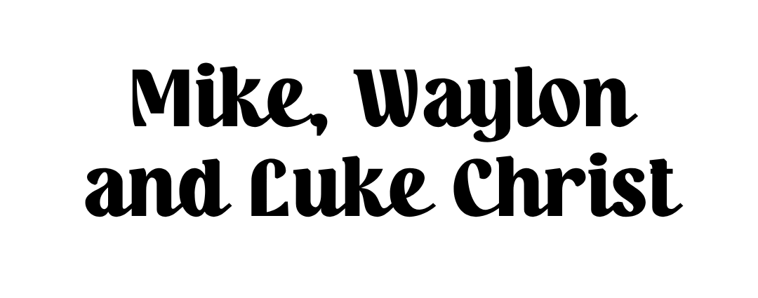 Mike, Waylon and Luke Christ